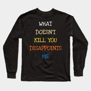 What Doesnt Kill You Disappoints Me Funny Saying Long Sleeve T-Shirt